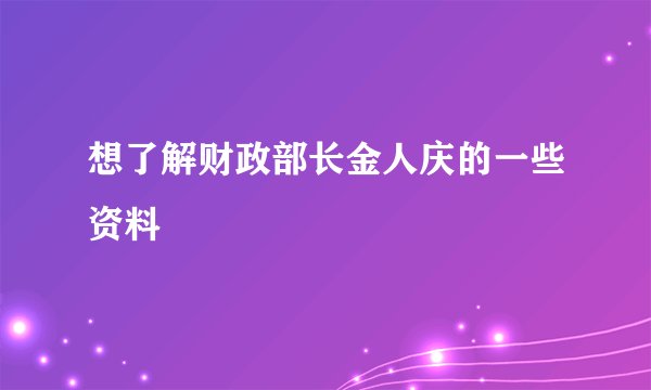 想了解财政部长金人庆的一些资料