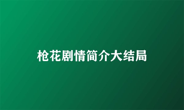 枪花剧情简介大结局