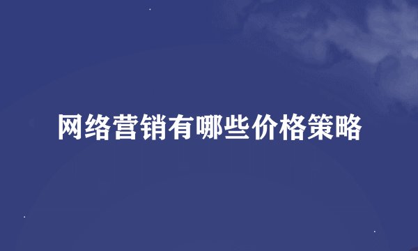 网络营销有哪些价格策略
