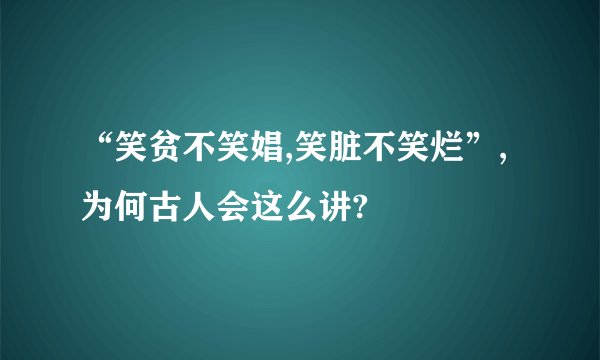 “笑贫不笑娼,笑脏不笑烂”,为何古人会这么讲?