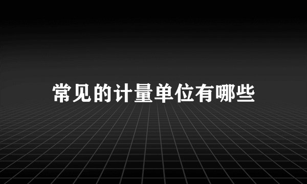 常见的计量单位有哪些