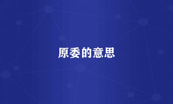 原委的意思
