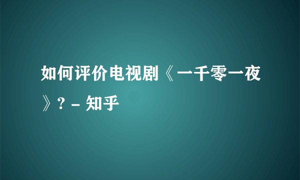 如何评价电视剧《一千零一夜》? - 知乎