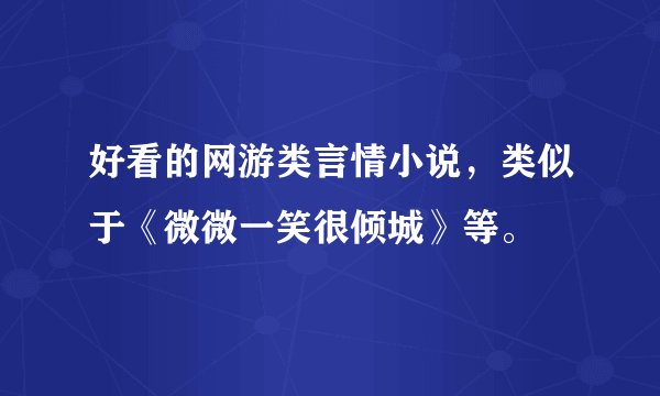 好看的网游类言情小说，类似于《微微一笑很倾城》等。