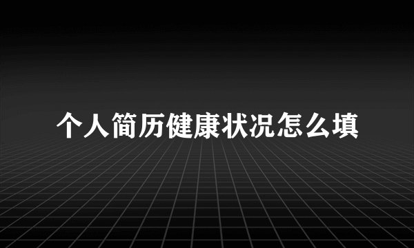 个人简历健康状况怎么填