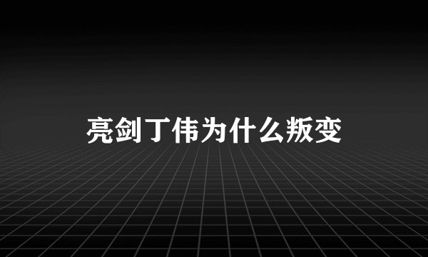 亮剑丁伟为什么叛变
