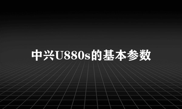中兴U880s的基本参数