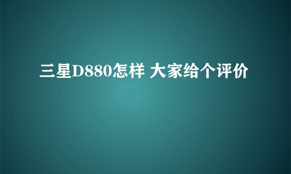 三星D880怎样 大家给个评价