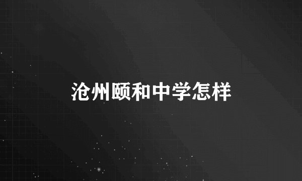 沧州颐和中学怎样