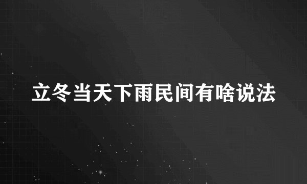 立冬当天下雨民间有啥说法