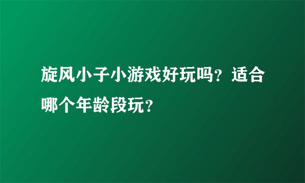 旋风小子小游戏好玩吗？适合哪个年龄段玩？