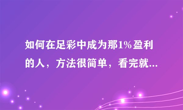 如何在足彩中成为那1%盈利的人，方法很简单，看完就能知大概