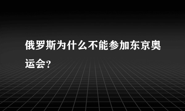 俄罗斯为什么不能参加东京奥运会？