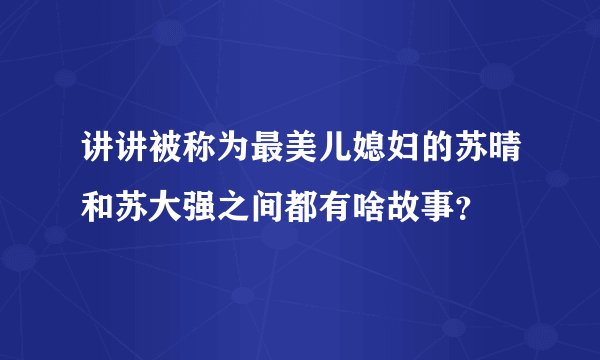 讲讲被称为最美儿媳妇的苏晴和苏大强之间都有啥故事？