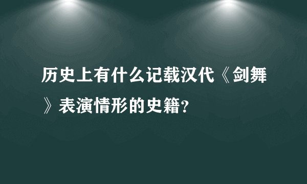 历史上有什么记载汉代《剑舞》表演情形的史籍？