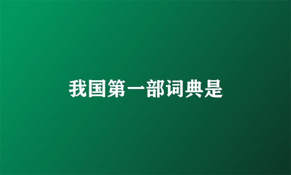 我国第一部词典是