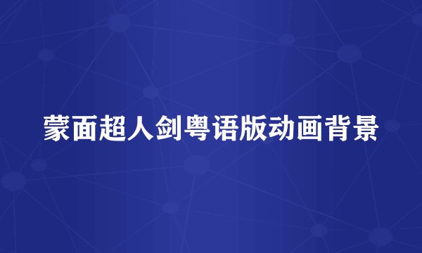 蒙面超人剑粤语版动画背景