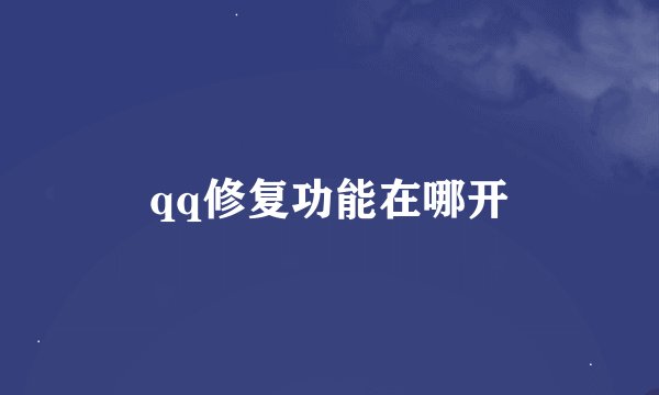 qq修复功能在哪开