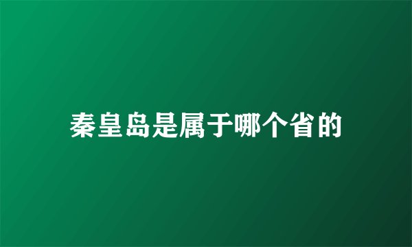 秦皇岛是属于哪个省的