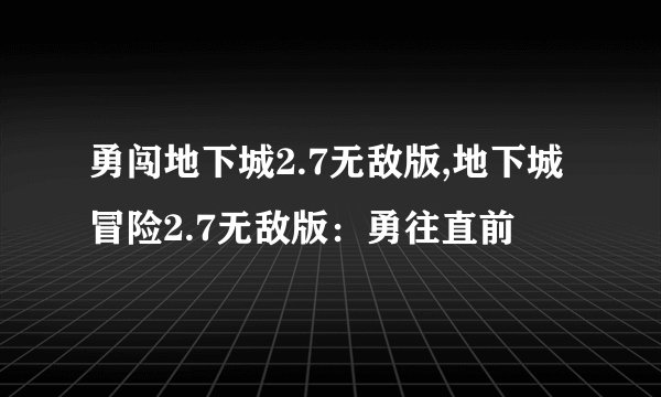 勇闯地下城2.7无敌版,地下城冒险2.7无敌版：勇往直前