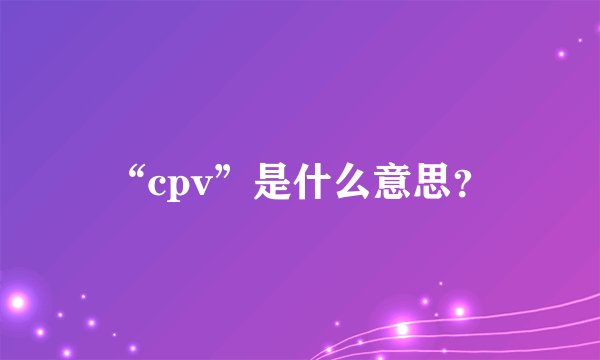 “cpv”是什么意思?