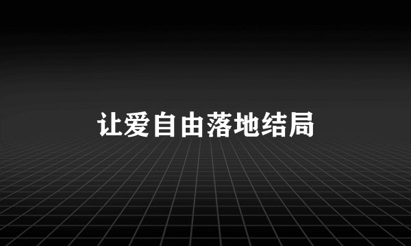 让爱自由落地结局