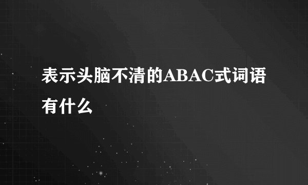 表示头脑不清的ABAC式词语有什么