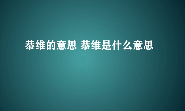 恭维的意思 恭维是什么意思