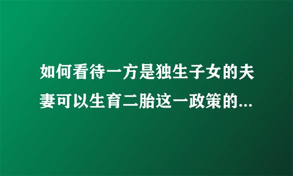 如何看待一方是独生子女的夫妻可以生育二胎这一政策的出台，对中国的未来发展有何影响？