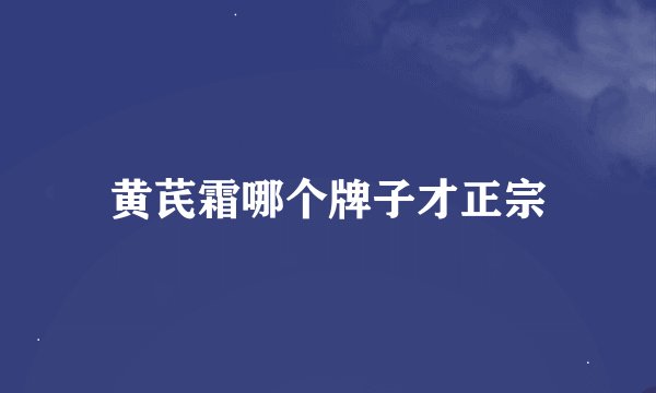 黄芪霜哪个牌子才正宗