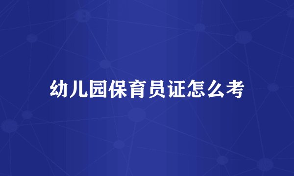 幼儿园保育员证怎么考