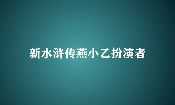 新水浒传燕小乙扮演者
