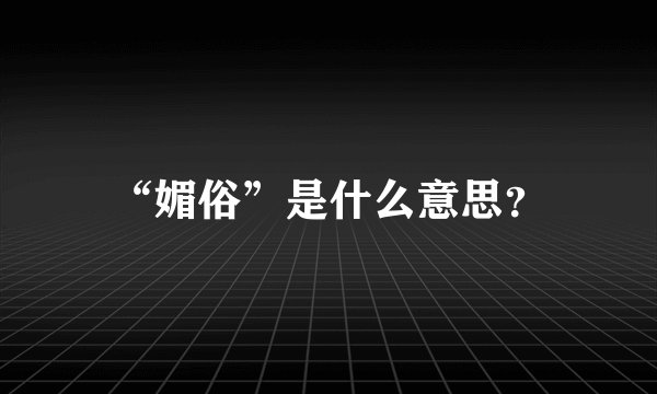 “媚俗”是什么意思？
