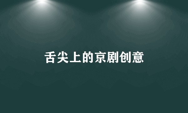 舌尖上的京剧创意