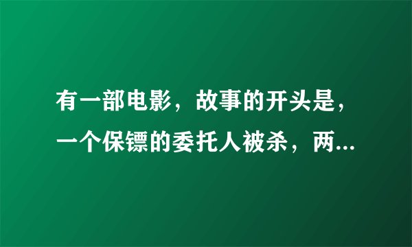 有一部电影，故事的开头是，一个保镖的委托人被杀，两年后他去保护一个人，他………反正成功了。