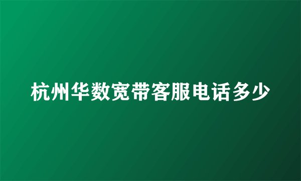 杭州华数宽带客服电话多少