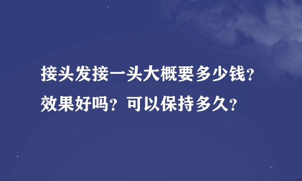 接头发接一头大概要多少钱？效果好吗？可以保持多久？