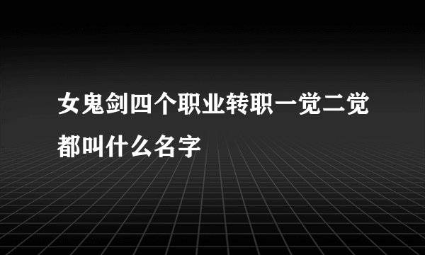女鬼剑四个职业转职一觉二觉都叫什么名字