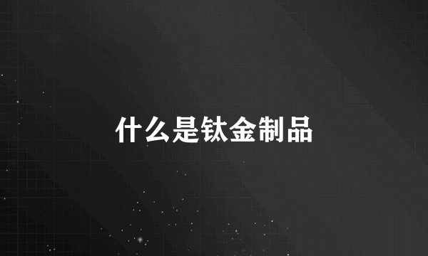 什么是钛金制品