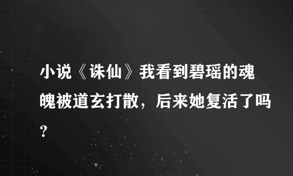 小说《诛仙》我看到碧瑶的魂魄被道玄打散，后来她复活了吗？