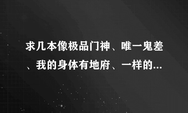 求几本像极品门神、唯一鬼差、我的身体有地府、一样的小说，写的是当神，土地、山神什么的，要字数多的。