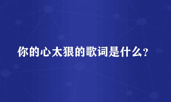 你的心太狠的歌词是什么？