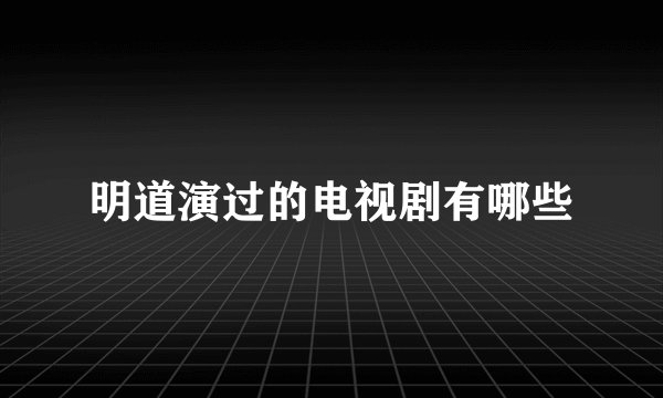 明道演过的电视剧有哪些