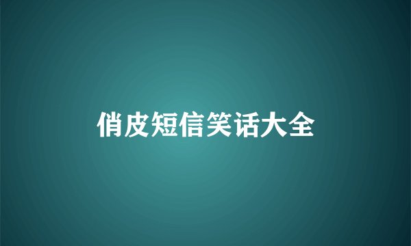 俏皮短信笑话大全