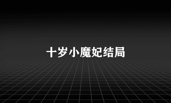 十岁小魔妃结局