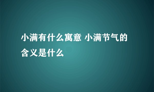 小满有什么寓意 小满节气的含义是什么