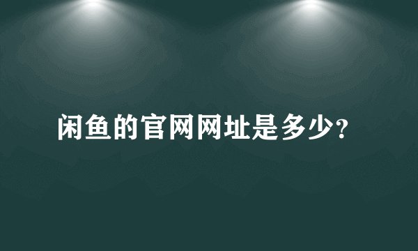 闲鱼的官网网址是多少?