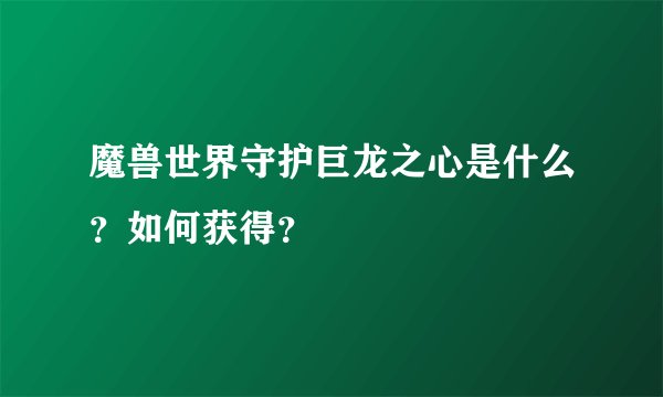 魔兽世界守护巨龙之心是什么？如何获得？