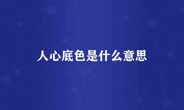 人心底色是什么意思