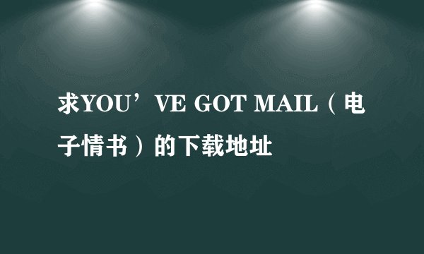 求YOU’VE GOT MAIL（电子情书）的下载地址